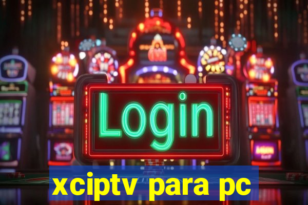 xciptv para pc
