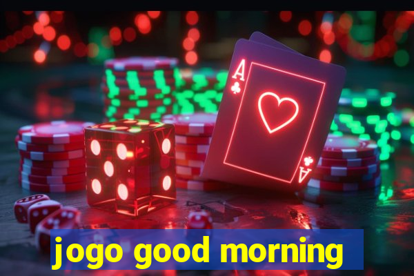 jogo good morning