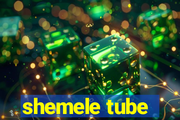 shemele tube