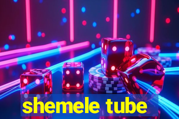 shemele tube