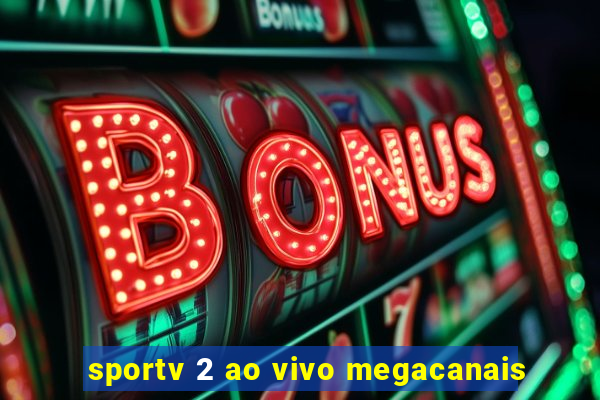 sportv 2 ao vivo megacanais