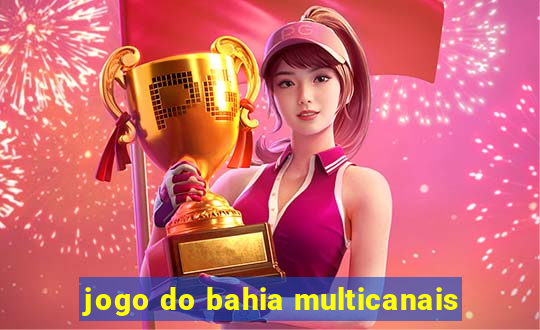 jogo do bahia multicanais