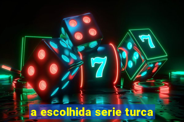 a escolhida serie turca
