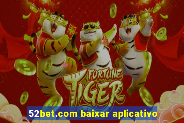 52bet.com baixar aplicativo