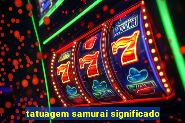 tatuagem samurai significado