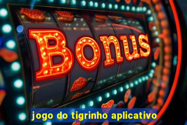 jogo do tigrinho aplicativo