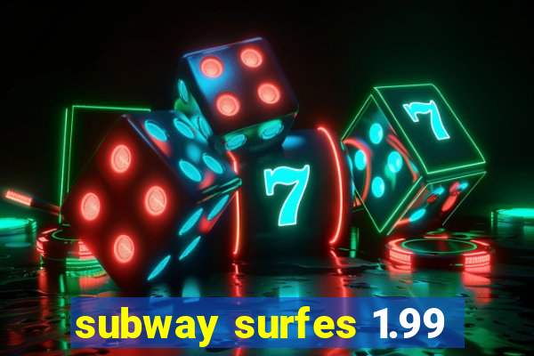 subway surfes 1.99