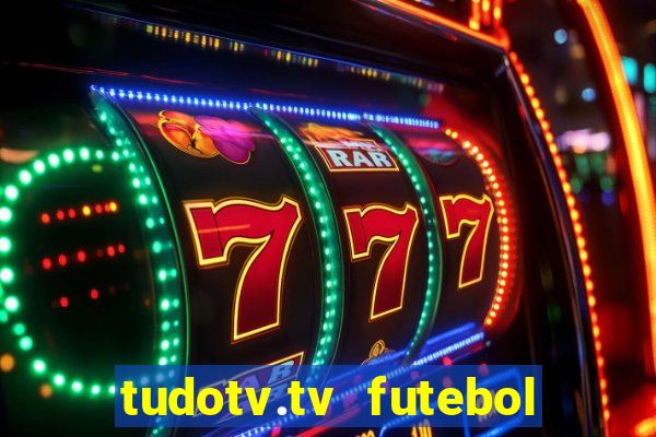 tudotv.tv futebol ao vivo
