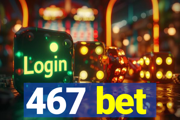467 bet