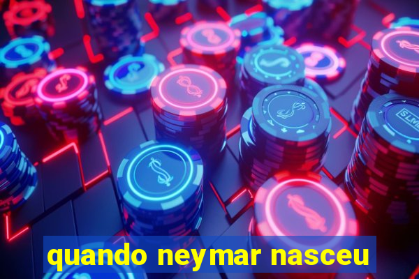 quando neymar nasceu