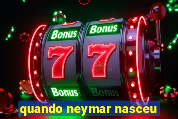 quando neymar nasceu