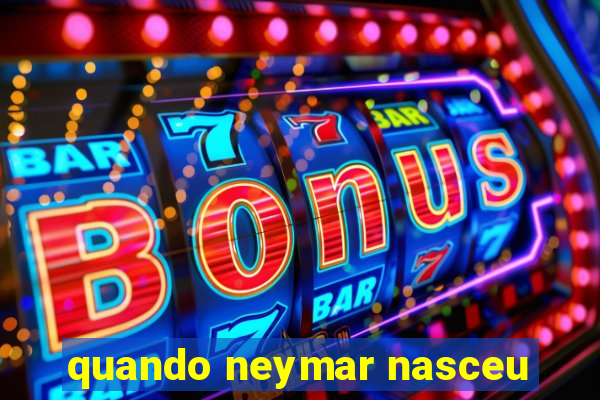quando neymar nasceu