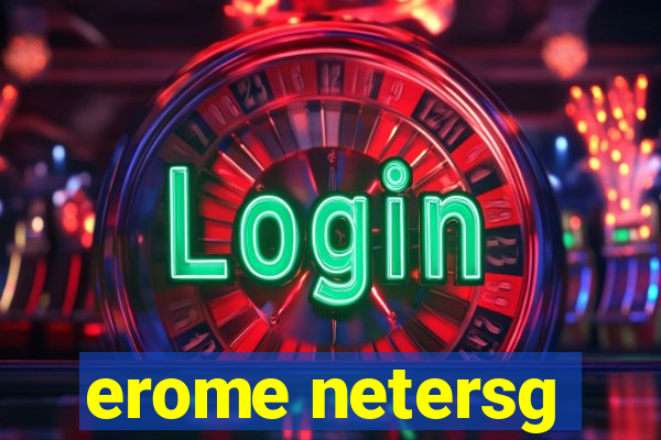 erome netersg