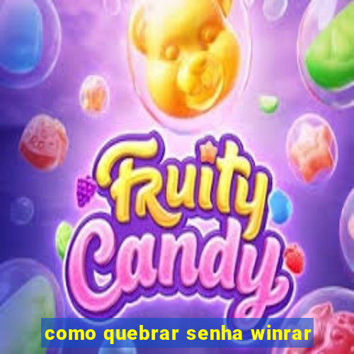 como quebrar senha winrar