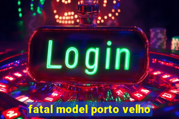 fatal model porto velho