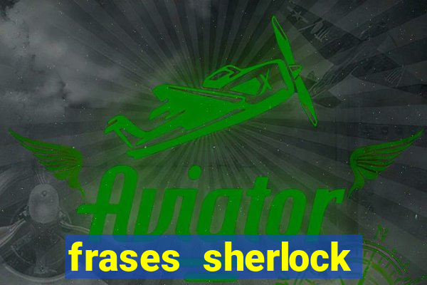 frases sherlock holmes um estudo em vermelho