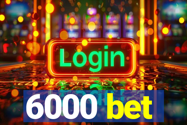 6000 bet