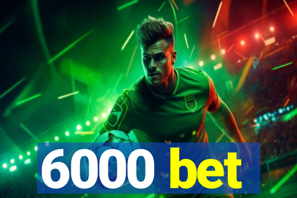 6000 bet