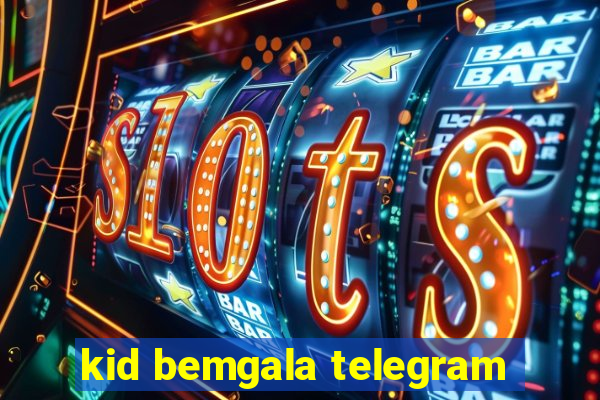 kid bemgala telegram