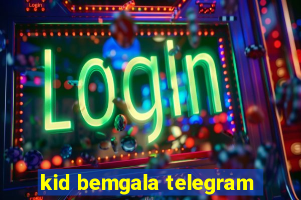 kid bemgala telegram