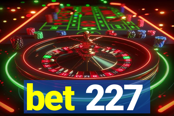 bet 227