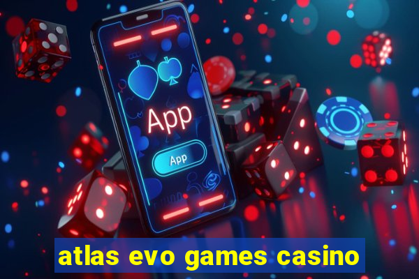 atlas evo games casino