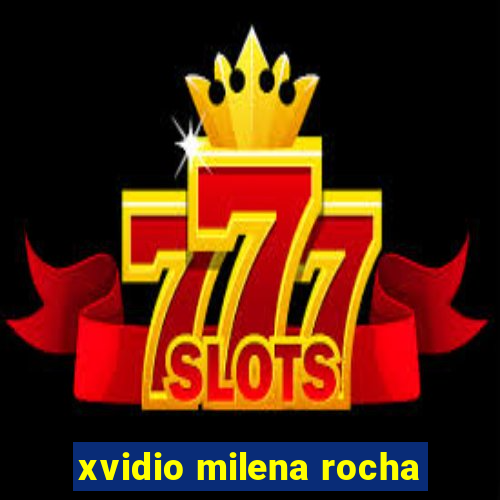 xvidio milena rocha