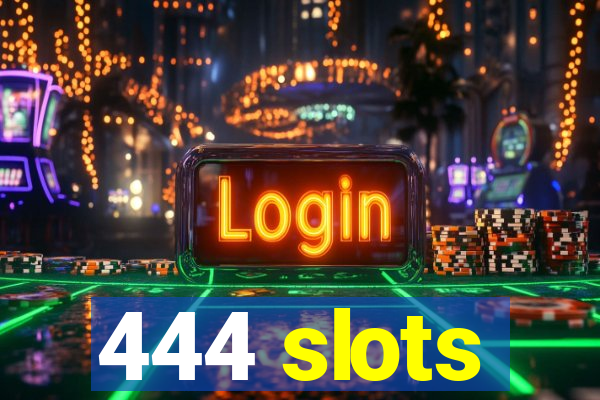 444 slots