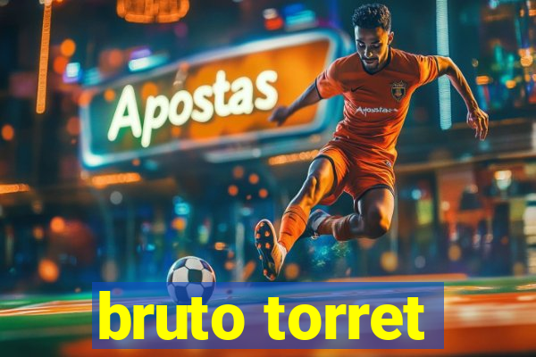 bruto torret