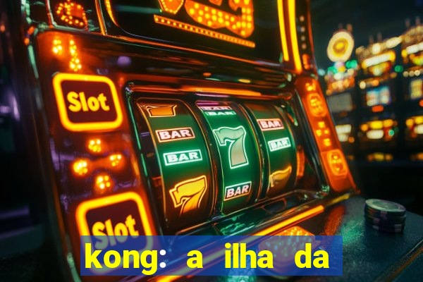 kong: a ilha da caveira filme completo dublado mega filmes