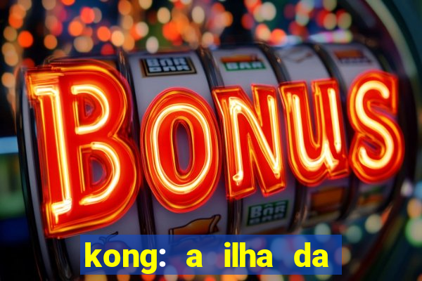 kong: a ilha da caveira filme completo dublado mega filmes