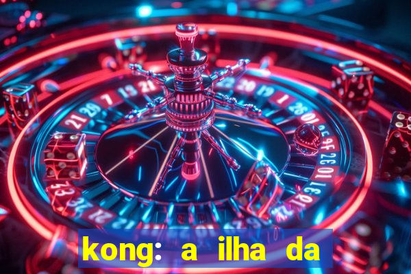 kong: a ilha da caveira filme completo dublado mega filmes