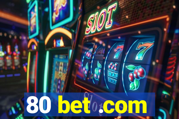 80 bet .com