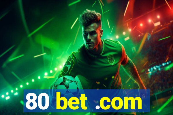 80 bet .com