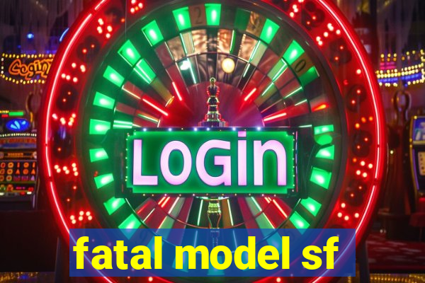 fatal model sf
