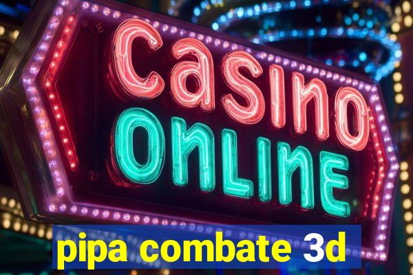 pipa combate 3d
