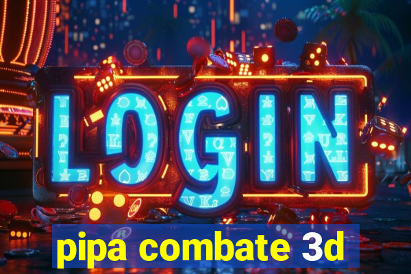 pipa combate 3d