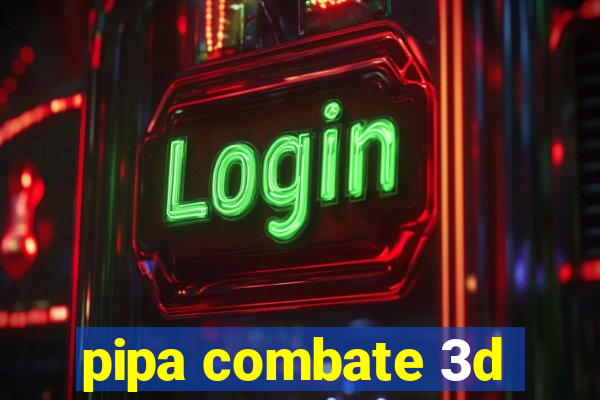 pipa combate 3d