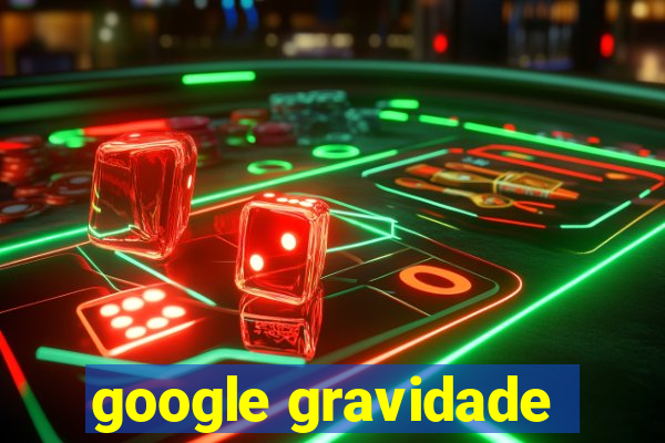 google gravidade