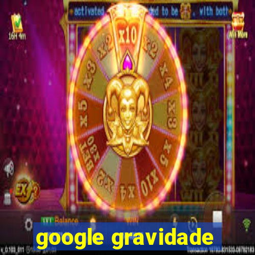 google gravidade