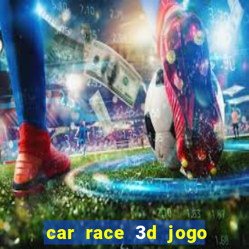 car race 3d jogo de carros