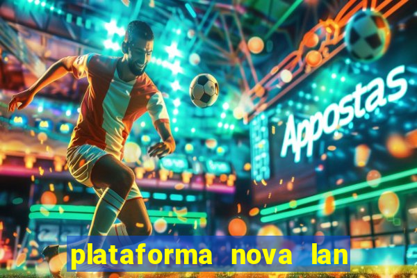 plataforma nova lan  ada hoje 2024