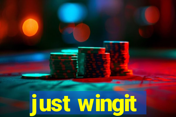 just wingit