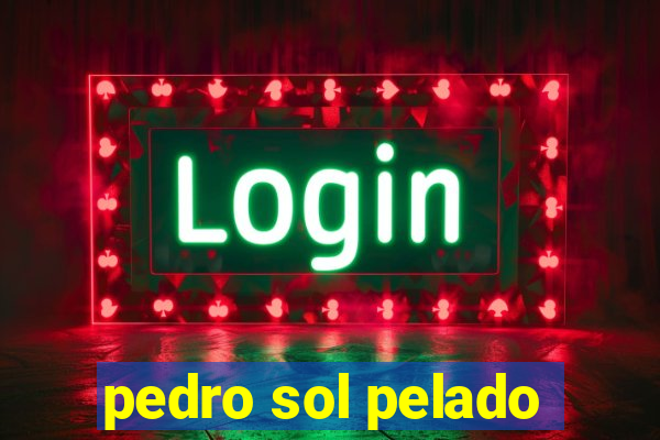 pedro sol pelado