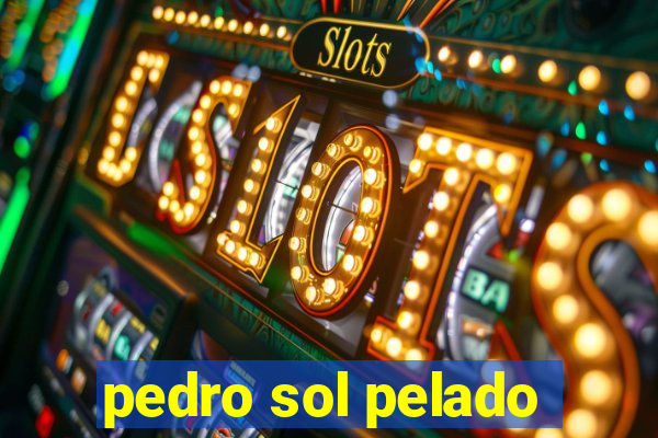 pedro sol pelado