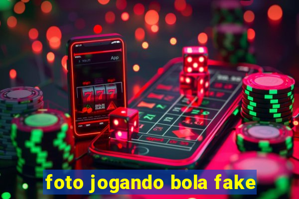 foto jogando bola fake