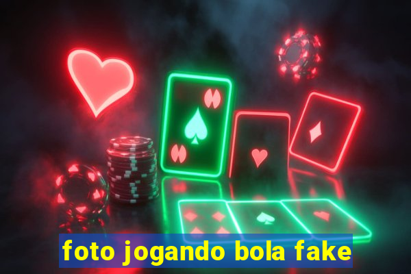 foto jogando bola fake