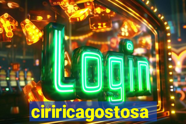 ciriricagostosa