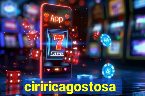 ciriricagostosa