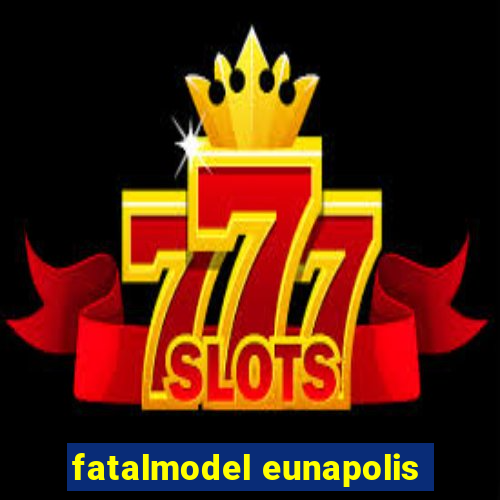 fatalmodel eunapolis